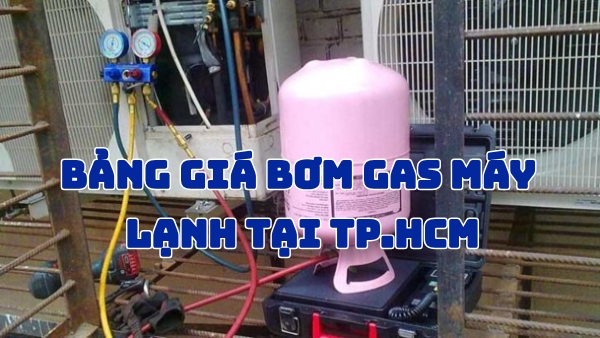 Bảng giá bơm gas máy lạnh tại TP.HCM – Gas chính hãng, Phục vụ nhanh