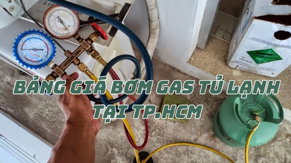 Bảng giá bơm gas tủ lạnh tại TP.HCM – Xử lý mất lạnh, Rò gas