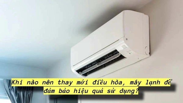 Dấu hiệu và thời điểm nên thay mới điều hòa để sử dụng hiệu quả