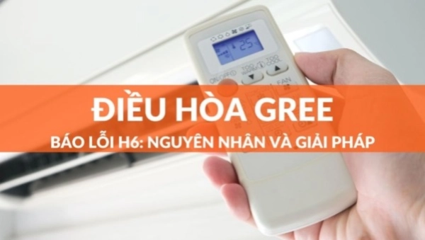 Nguyên nhân báo lỗi H6 điều hòa Gree là gì? Cách khắc phục ra sao?