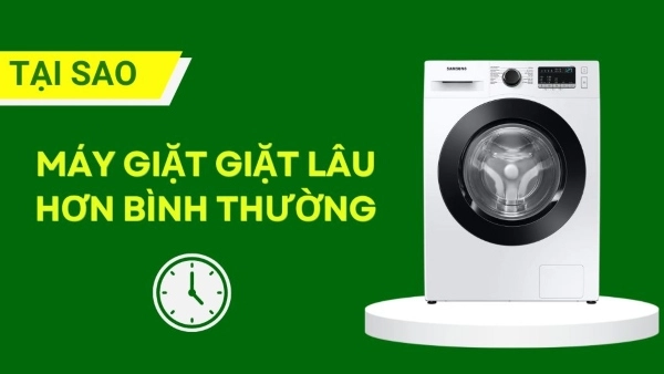 Nguyên nhân máy giặt giặt lâu bất thường và cách khắc phục hiệu quả