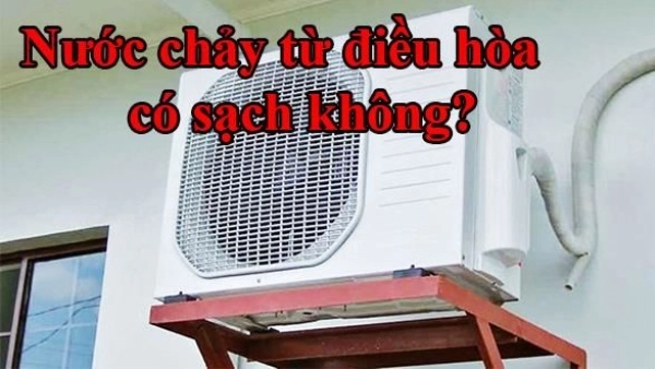 Nước chảy ra từ điều hòa, máy lạnh có sạch không?