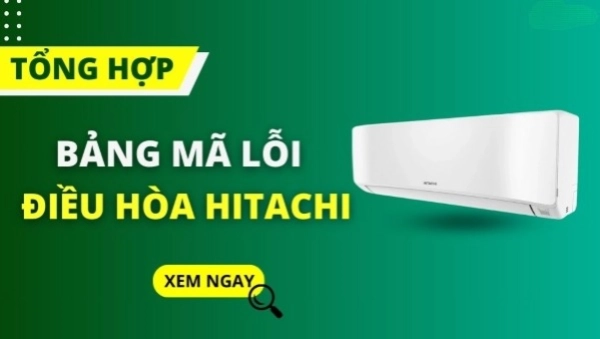 Bảng mã lỗi máy lạnh Hitachi và hướng dẫn cách khắc phục chi tiết