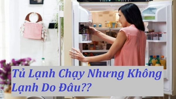Tủ lạnh chạy nhưng không lạnh do đâu? Cách khắc phục