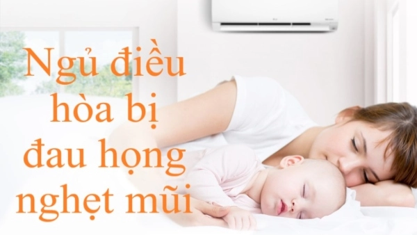 Vì sao nằm điều hòa, máy lạnh hay bị nghẹt mũi, khô họng? Bí quyết khắc phục hiệu quả