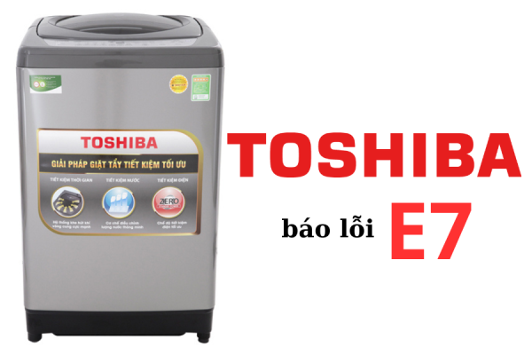 Cách xử lý máy giặt Toshiba báo lỗi E7 nhanh chóng tại nhà