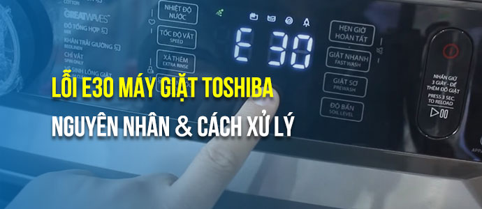 Bật mí 3 cách khắc phục tức thì lỗi E30 máy giặt Toshiba