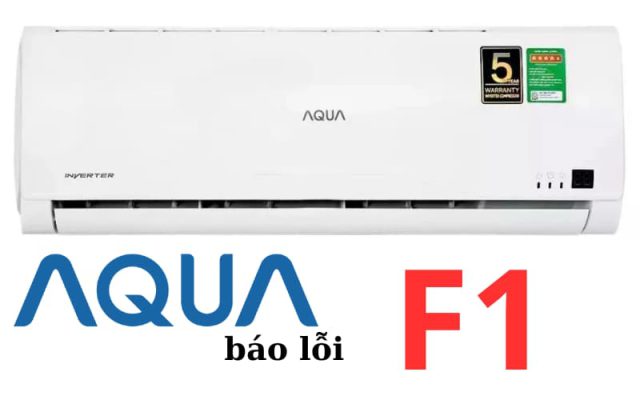 Lỗi F1 máy lạnh Aqua là gì? Nguyên nhân và 5 cách xử lý tại nhà hiệu quả