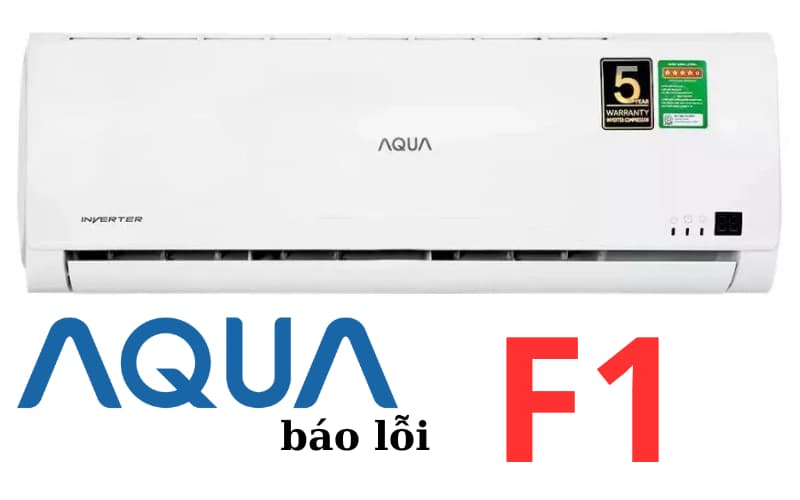 Lỗi F1 máy lạnh Aqua là gì? Nguyên nhân và 5 cách xử lý tại nhà hiệu quả
